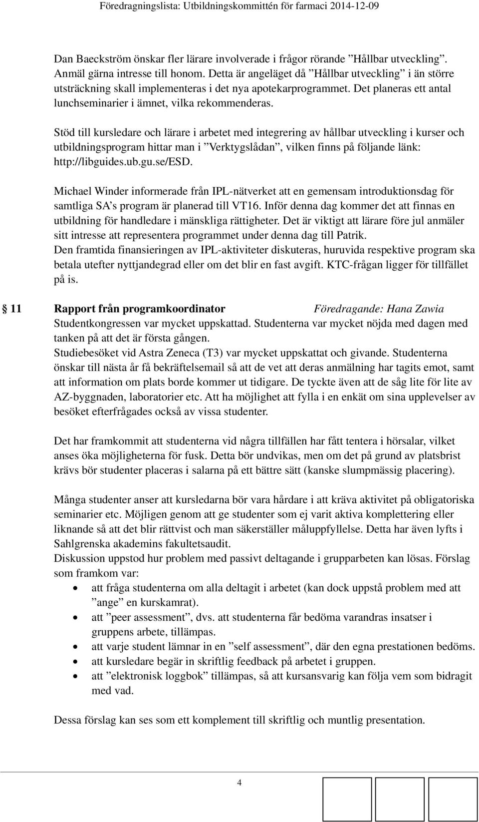 Stöd till kursledare och lärare i arbetet med integrering av hållbar utveckling i kurser och utbildningsprogram hittar man i Verktygslådan, vilken finns på följande länk: http://libguides.ub.gu.se/esd.