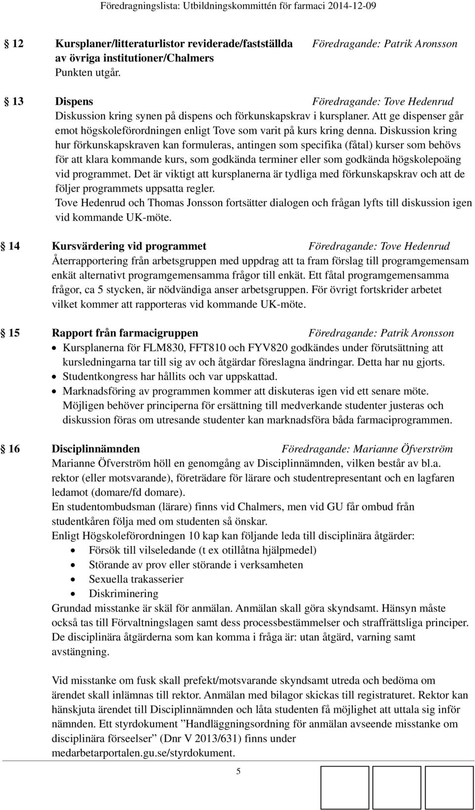 Att ge dispenser går emot högskoleförordningen enligt Tove som varit på kurs kring denna.