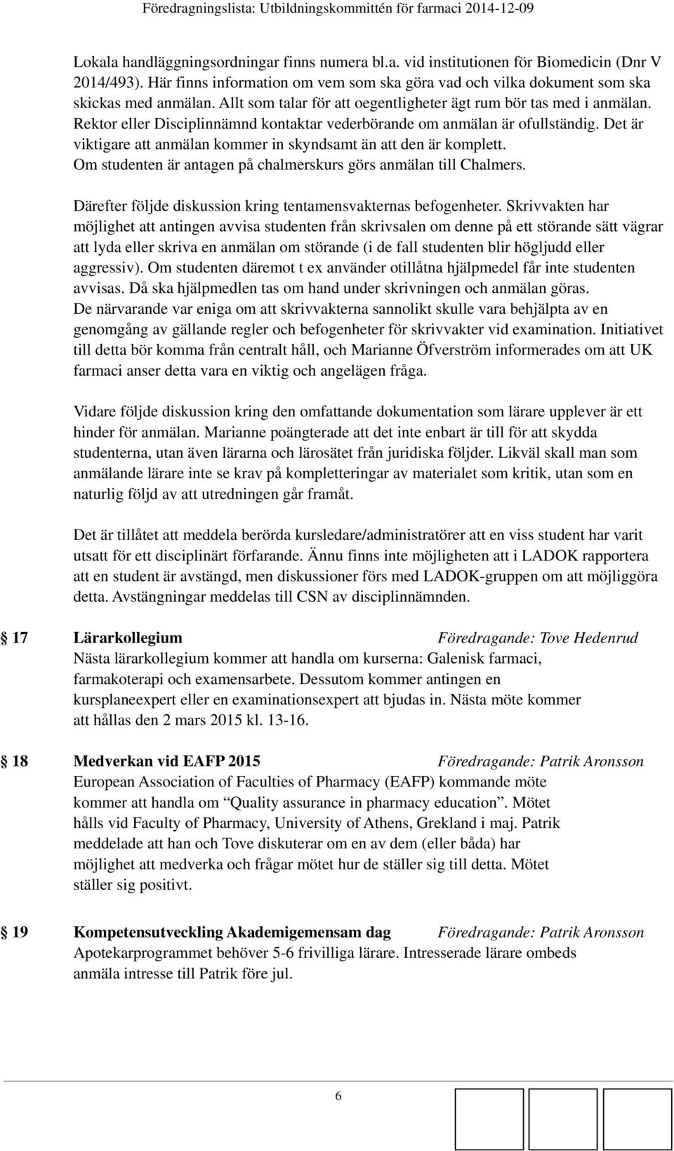 Det är viktigare att anmälan kommer in skyndsamt än att den är komplett. Om studenten är antagen på chalmerskurs görs anmälan till Chalmers.