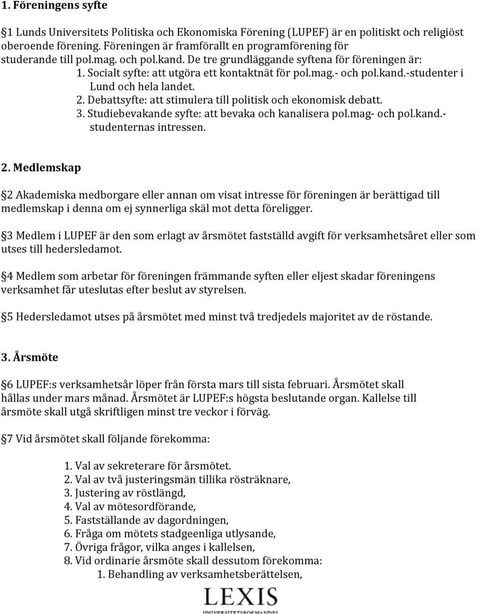 kand.- studenter i Lund och hela landet. 2. Debattsyfte: att stimulera till politisk och ekonomisk debatt. 3. Studiebevakande syfte: att bevaka och kanalisera pol.mag- och pol.kand.- studenternas intressen.