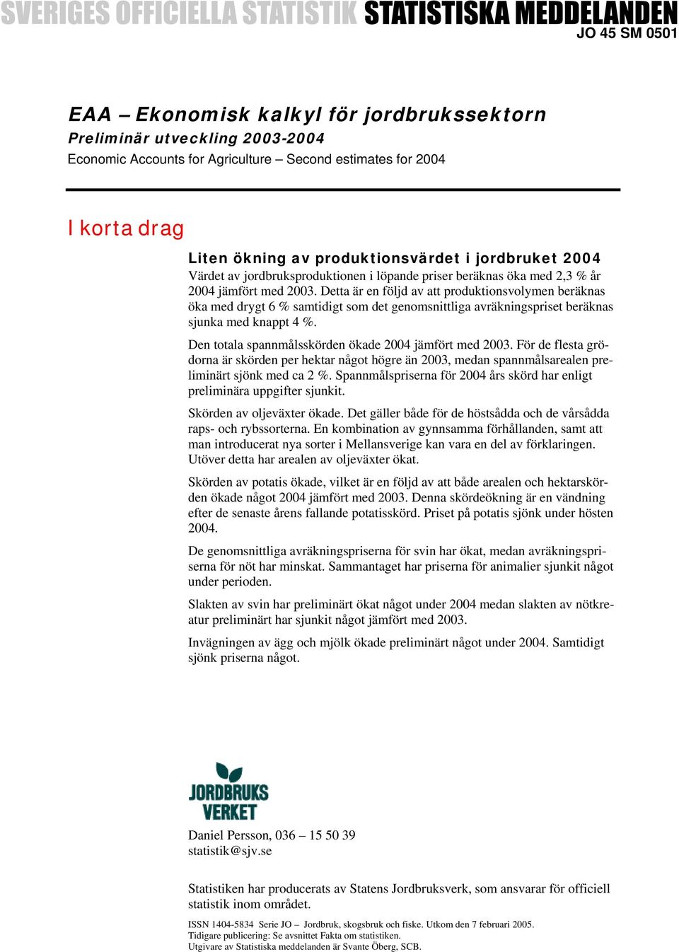 Detta är en följd av att produktionsvolymen beräknas öka med drygt 6 % samtidigt som det genomsnittliga avräkningspriset beräknas sjunka med knappt 4 %.