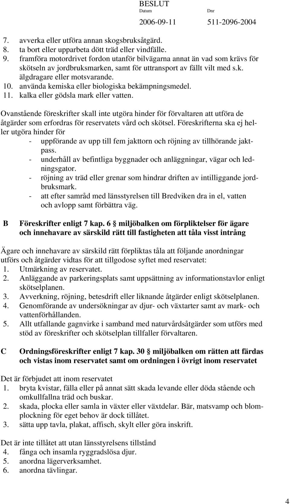 använda kemiska eller biologiska bekämpningsmedel. 11. kalka eller gödsla mark eller vatten.