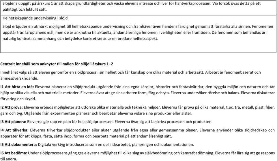 Fenomenen uppstår från läroplanens mål, men de är anknutna till aktuella, ändamålsenliga fenomen i verkligheten eller framtiden.