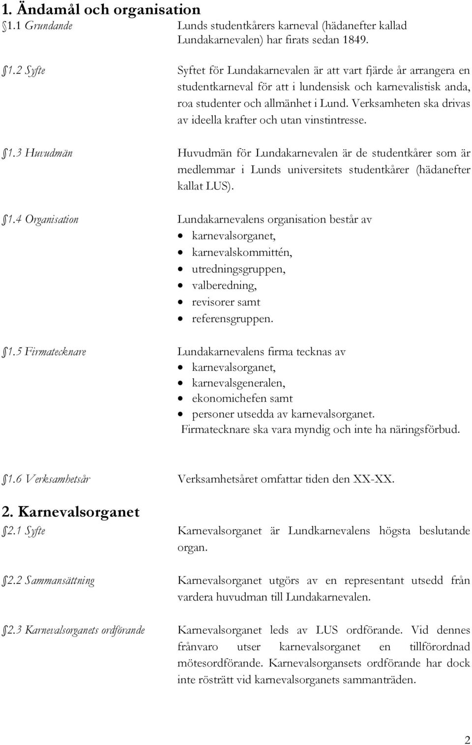 3 Huvudmän Huvudmän för Lundakarnevalen är de studentkårer som är medlemmar i Lunds universitets studentkårer (hädanefter kallat LUS). 1.