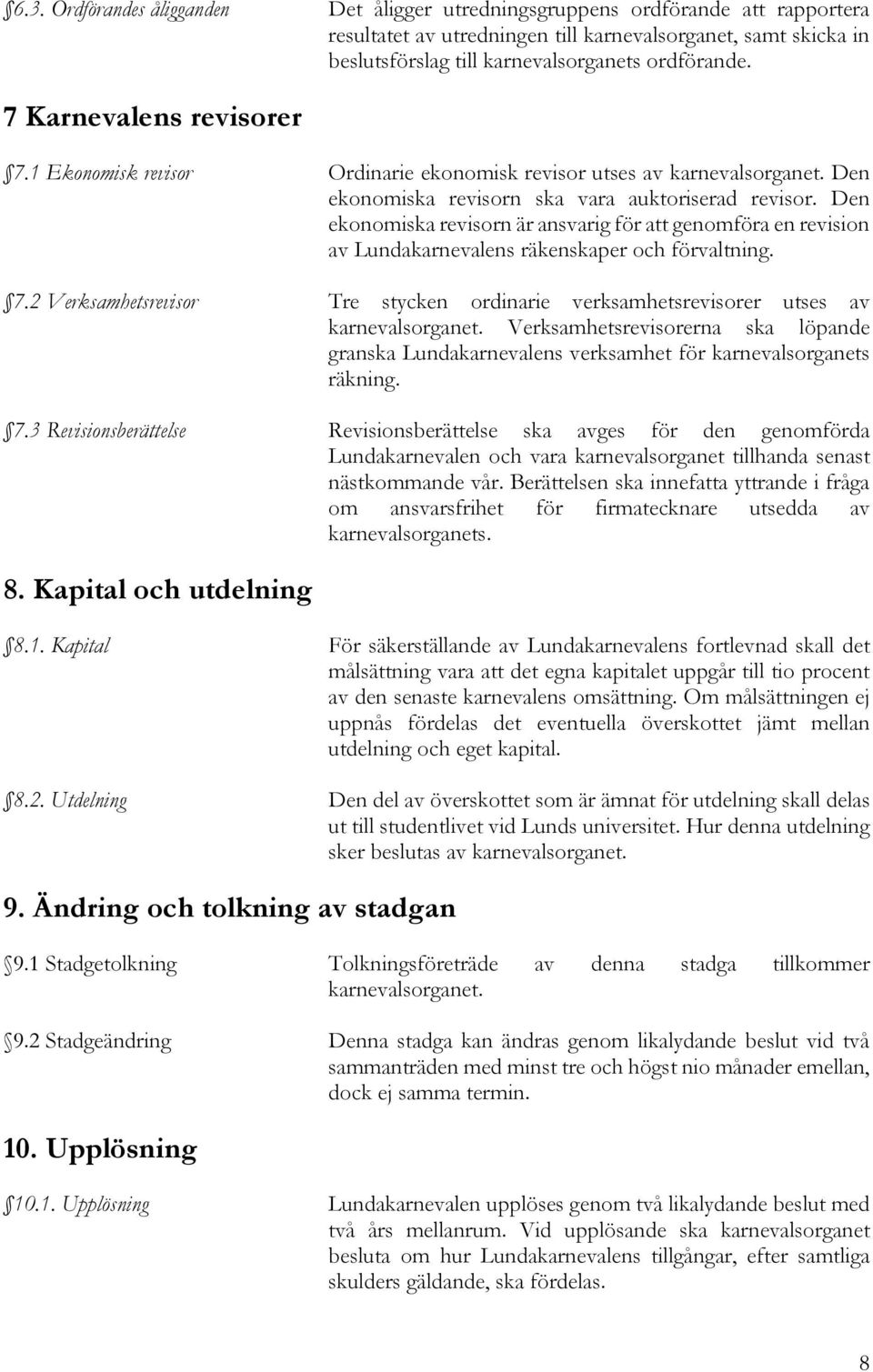 Den ekonomiska revisorn är ansvarig för att genomföra en revision av Lundakarnevalens räkenskaper och förvaltning. 7.