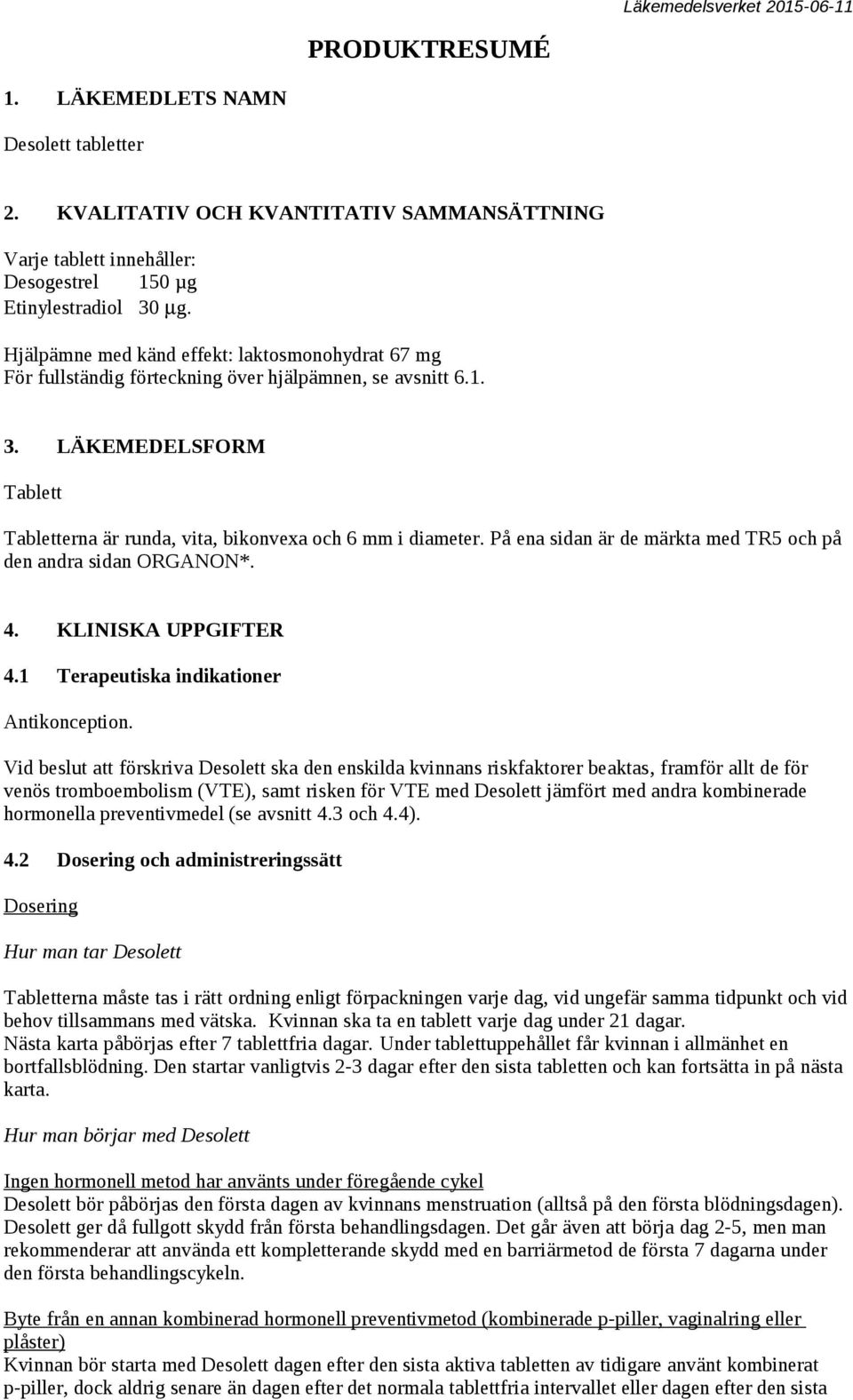 På ena sidan är de märkta med TR5 och på den andra sidan ORGANON*. 4. KLINISKA UPPGIFTER 4.1 Terapeutiska indikationer Antikonception.