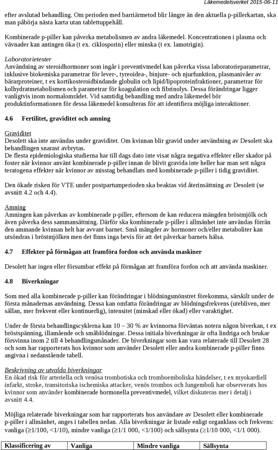 Laboratorietester Användning av steroidhormoner som ingår i preventivmedel kan påverka vissa laboratorieparametrar, inklusive biokemiska parametrar för lever-, tyreoidea-, binjure- och njurfunktion,