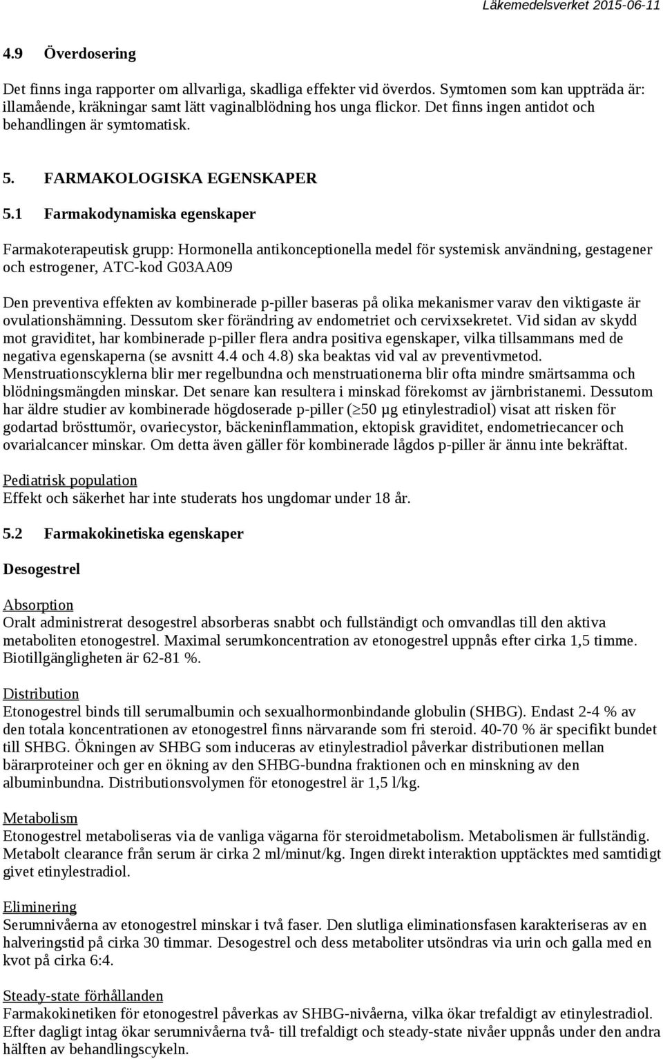 1 Farmakodynamiska egenskaper Farmakoterapeutisk grupp: Hormonella antikonceptionella medel för systemisk användning, gestagener och estrogener, ATC-kod G03AA09 Den preventiva effekten av kombinerade