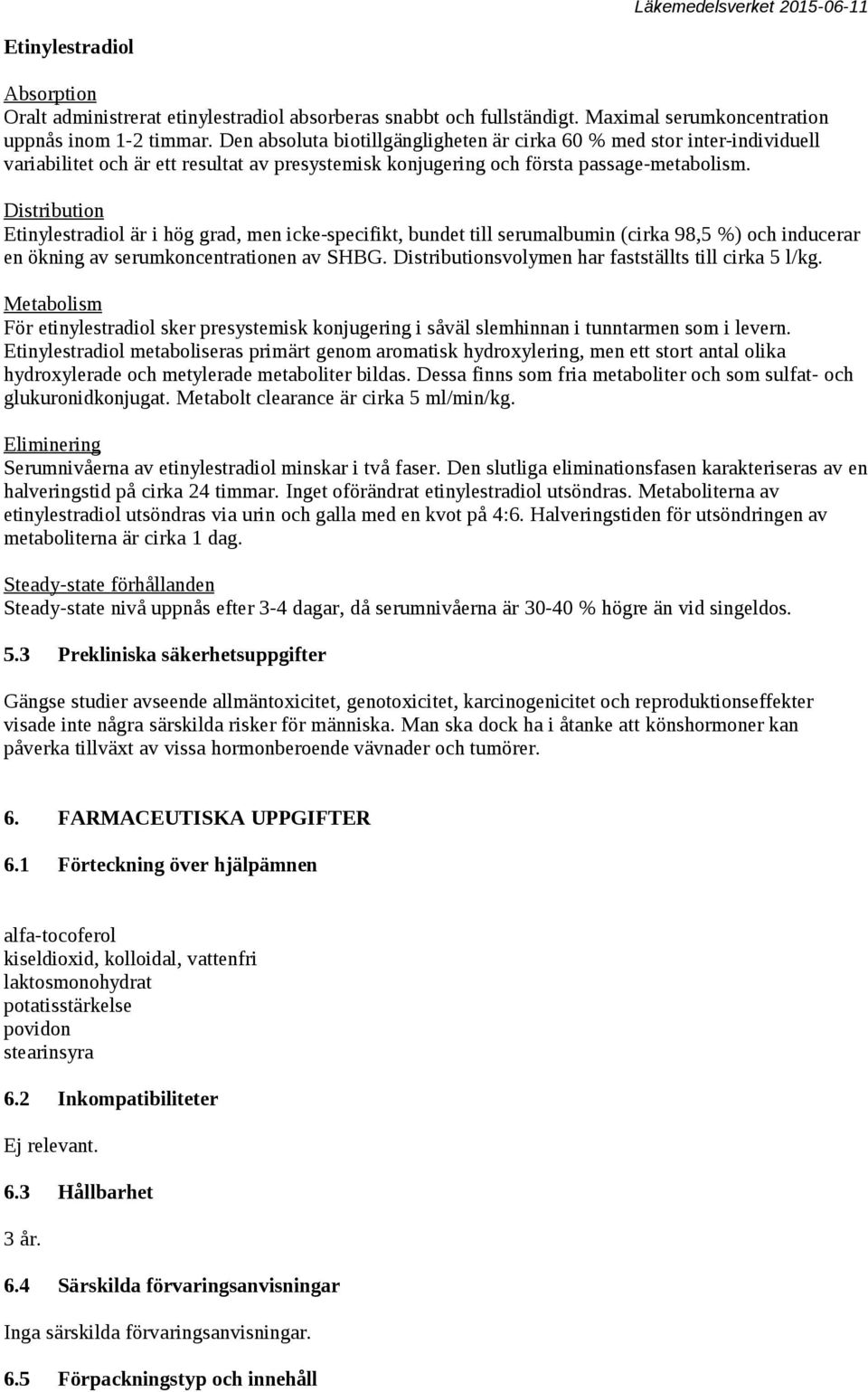 Distribution Etinylestradiol är i hög grad, men icke-specifikt, bundet till serumalbumin (cirka 98,5 %) och inducerar en ökning av serumkoncentrationen av SHBG.