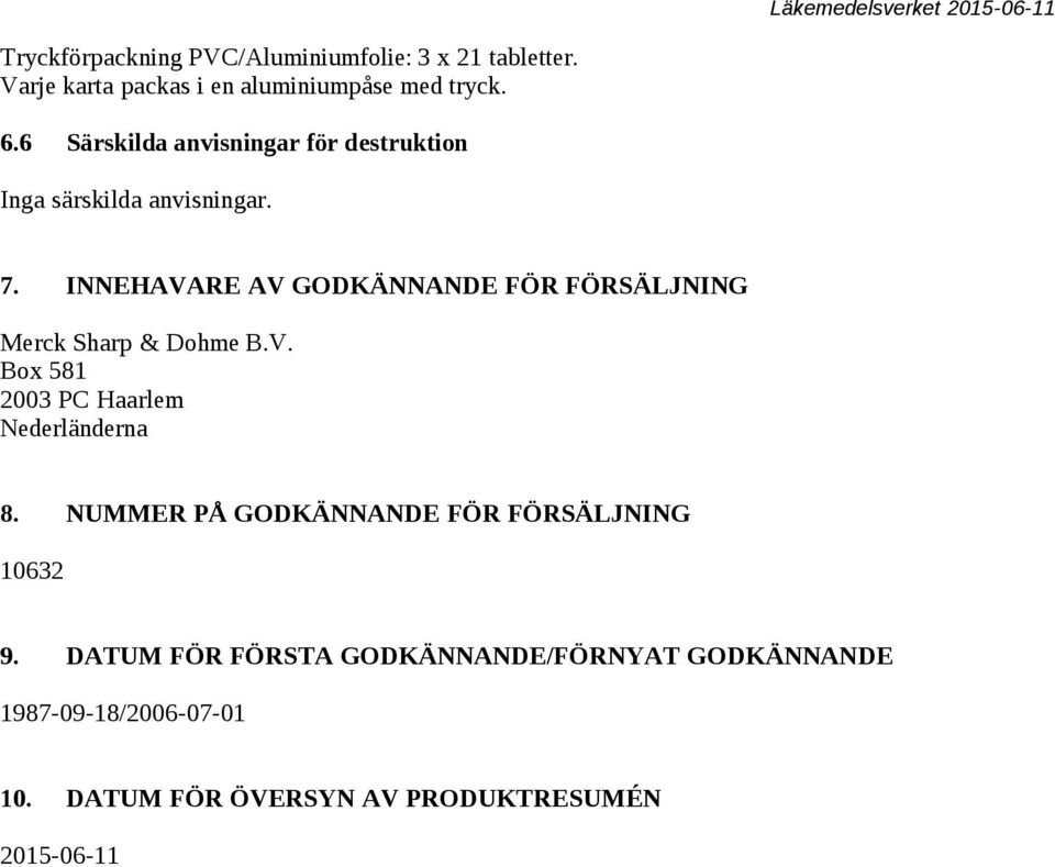 INNEHAVARE AV GODKÄNNANDE FÖR FÖRSÄLJNING Merck Sharp & Dohme B.V. Box 581 2003 PC Haarlem Nederländerna 8.