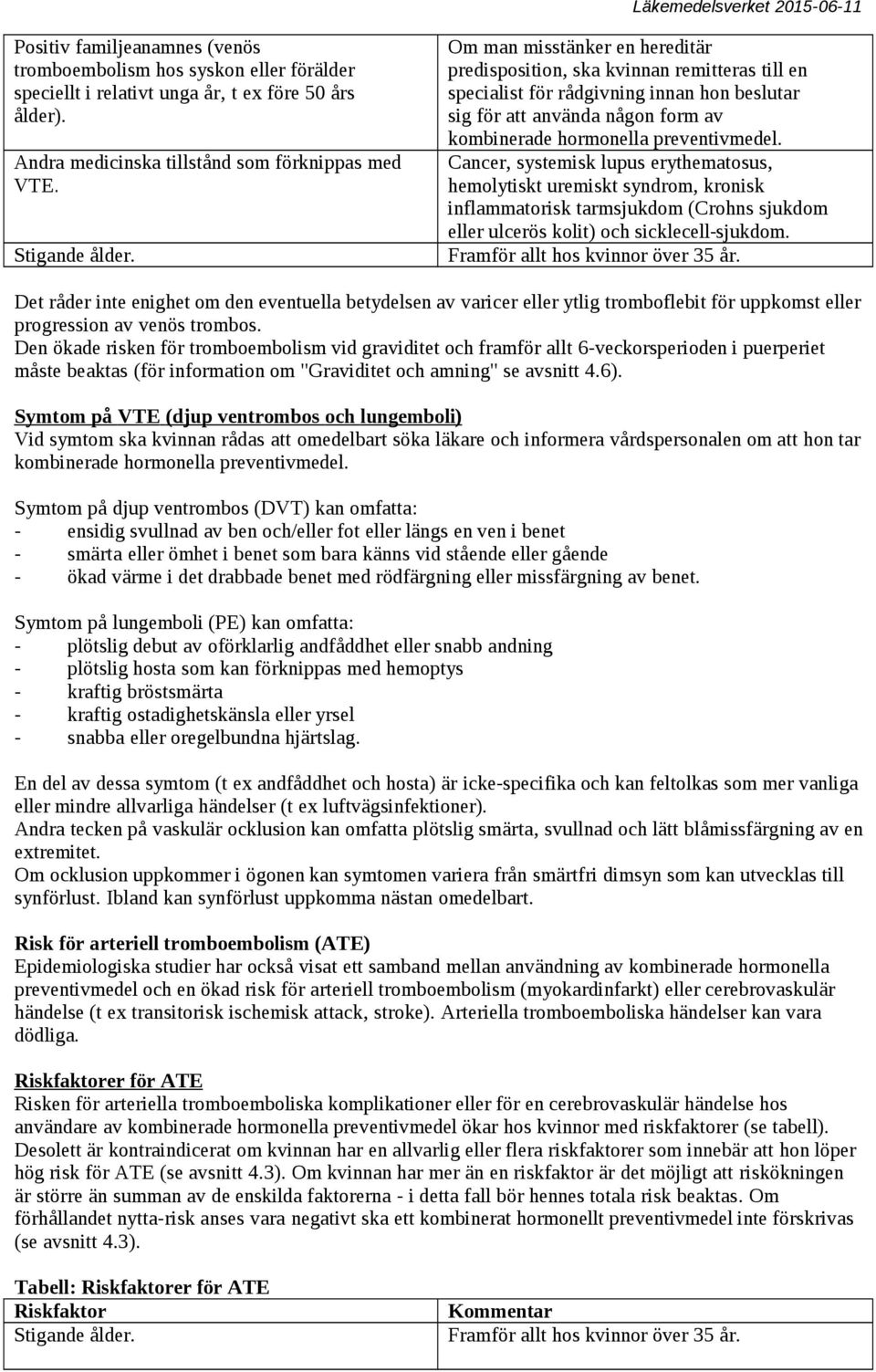Cancer, systemisk lupus erythematosus, hemolytiskt uremiskt syndrom, kronisk inflammatorisk tarmsjukdom (Crohns sjukdom eller ulcerös kolit) och sicklecell-sjukdom.