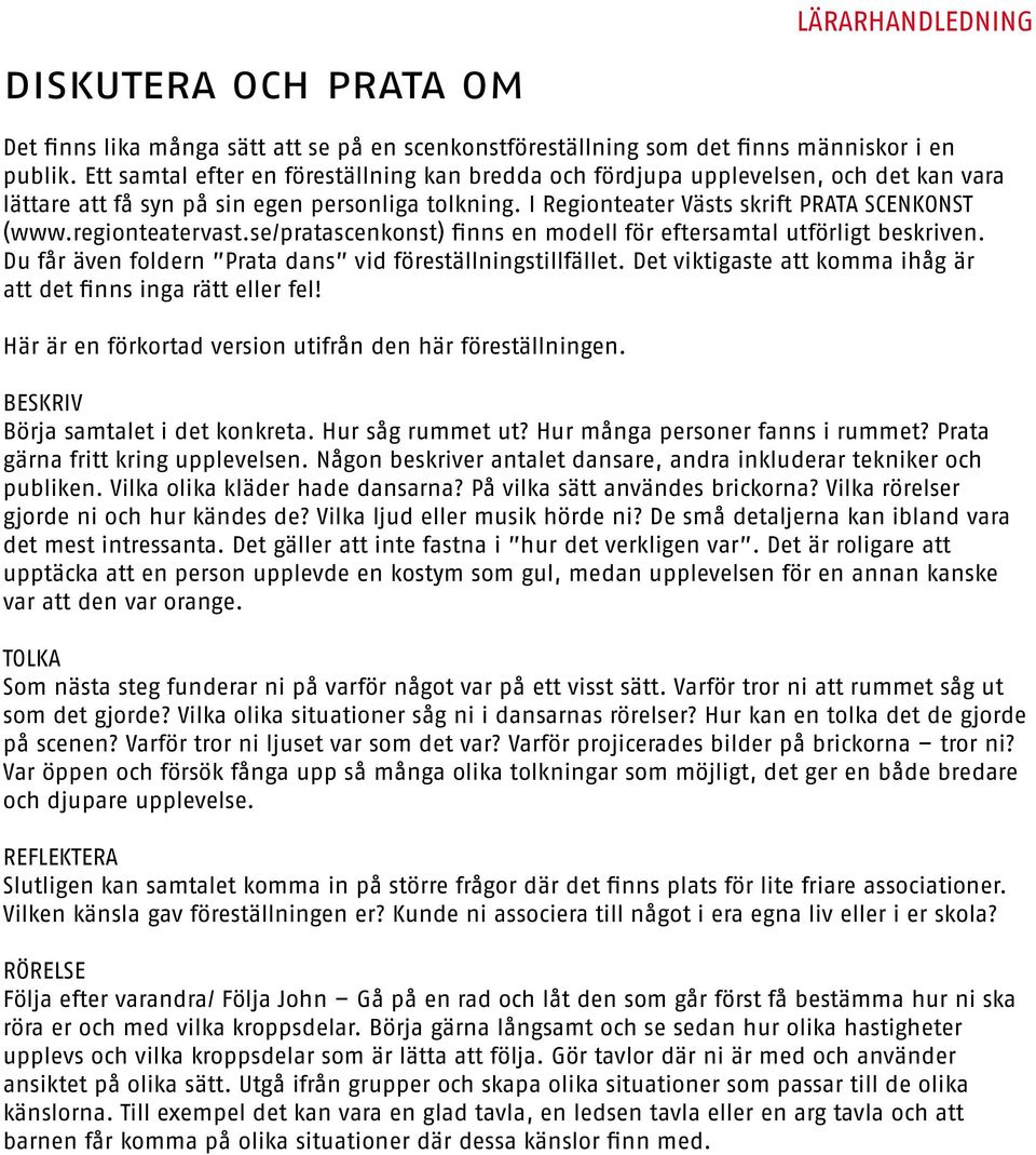 regionteatervast.se/pratascenkonst) finns en modell för eftersamtal utförligt beskriven. Du får även foldern Prata dans vid föreställningstillfället.