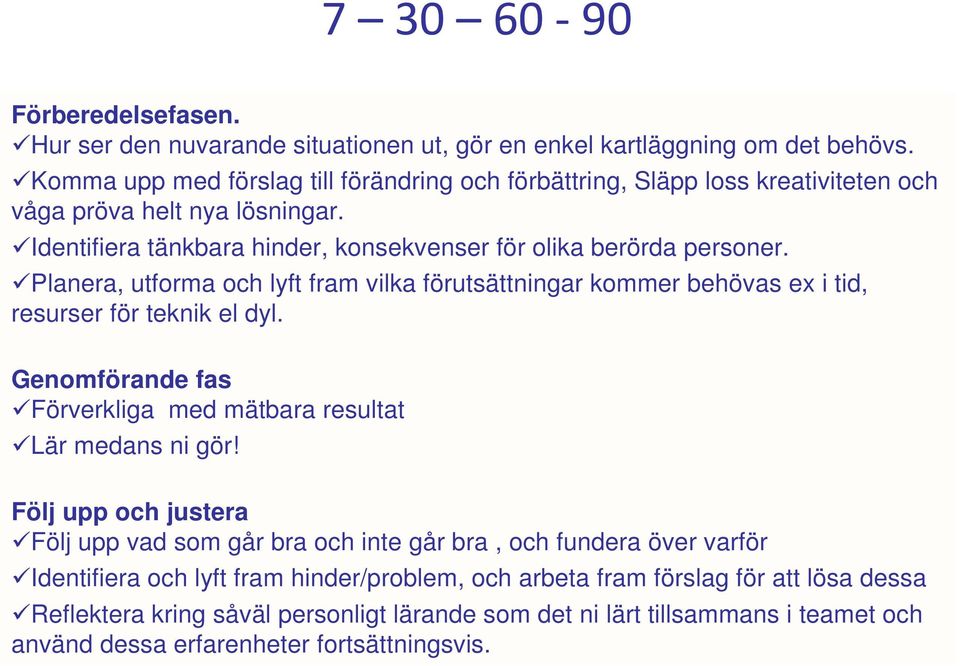 Planera, utforma och lyft fram vilka förutsättningar kommer behövas ex i tid, resurser för teknik el dyl. Genomförande fas Förverkliga med mätbara resultat Lär medans ni gör!