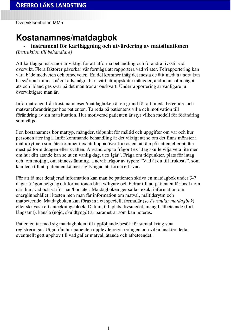 En del kommer ihåg det mesta de ätit medan andra kan ha svårt att minnas något alls, några har svårt att uppskatta mängder, andra hur ofta något äts och ibland ges svar på det man tror är önskvärt.
