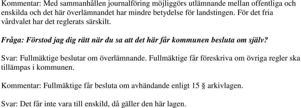 Fråga: Förstod jag dig rätt när du sa att det här får kommunen besluta om själv? Svar: Fullmäktige beslutar om överlämnande.