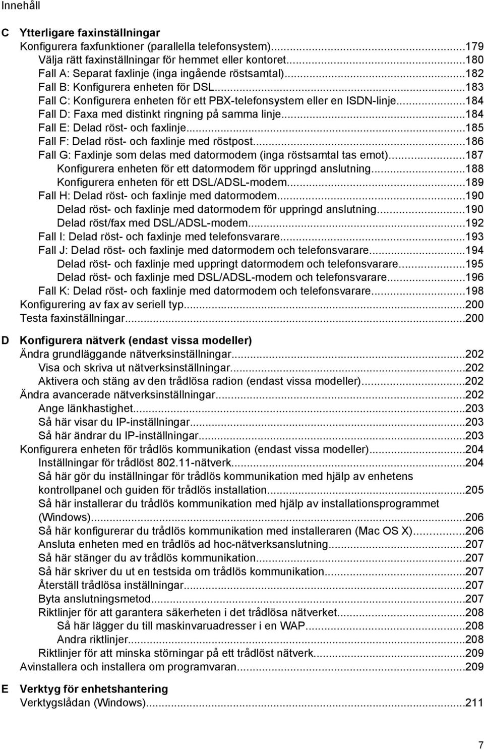 ..184 Fall D: Faxa med distinkt ringning på samma linje...184 Fall E: Delad röst- och faxlinje...185 Fall F: Delad röst- och faxlinje med röstpost.