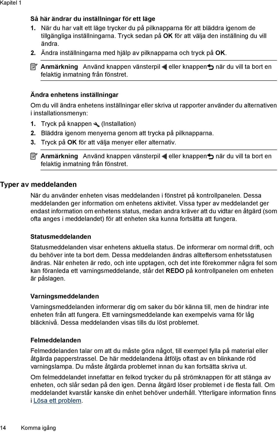 Anmärkning Använd knappen vänsterpil eller knappen när du vill ta bort en felaktig inmatning från fönstret.