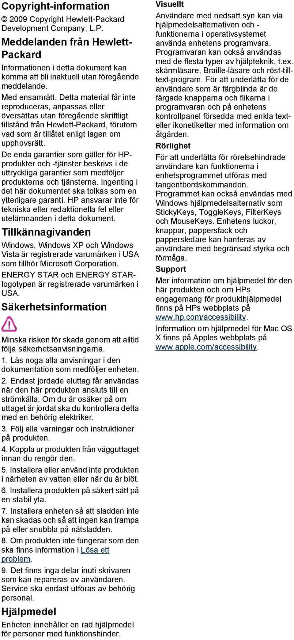 De enda garantier som gäller för HPprodukter och -tjänster beskrivs i de uttryckliga garantier som medföljer produkterna och tjänsterna.