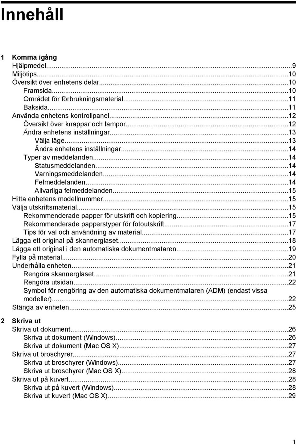 ..14 Felmeddelanden...14 Allvarliga felmeddelanden...15 Hitta enhetens modellnummer...15 Välja utskriftsmaterial...15 Rekommenderade papper för utskrift och kopiering.