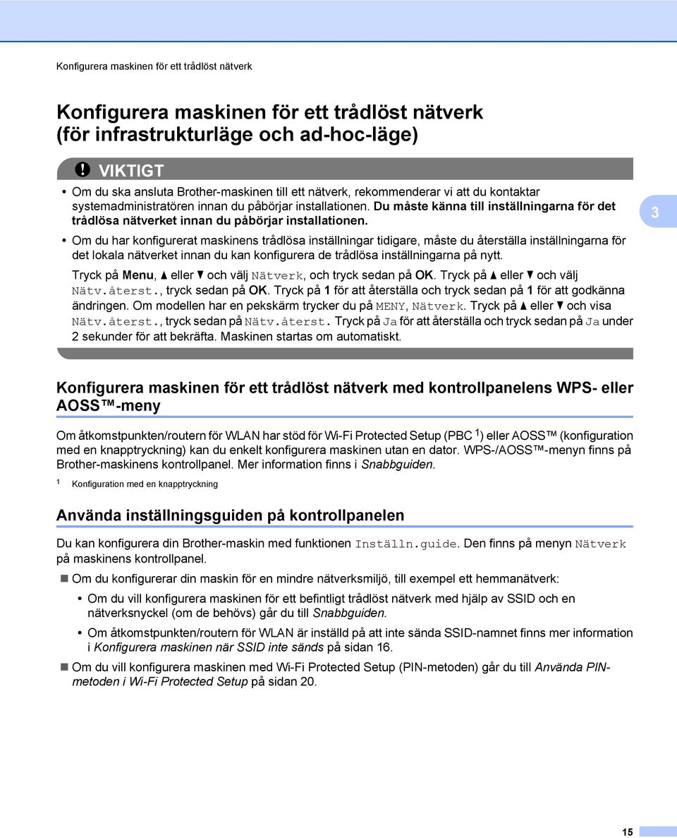 Om du har konfigurerat maskinens trådlösa inställningar tidigare, måste du återställa inställningarna för det lokala nätverket innan du kan konfigurera de trådlösa inställningarna på nytt.