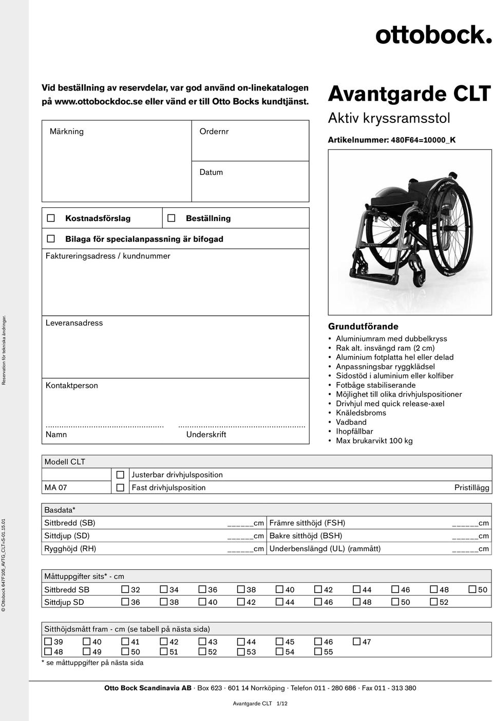 647F105_AVTG_CLT=S-01.15.01 Reservation för tekniska ändringar. Leveransadress Kontaktperson...... Namn Underskrift Grundutförande Aluminiumram med dubbelkryss Rak alt.