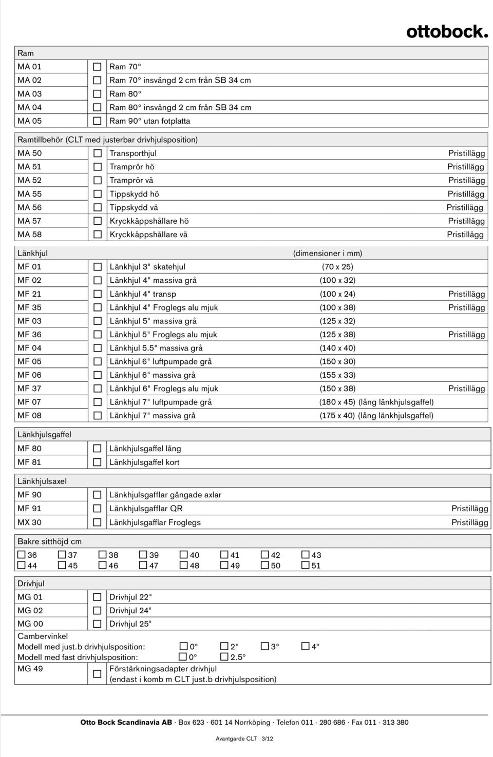 Kryckkäppshållare vä Pristillägg Länkhjul (dimensioner i mm) MF 01 Länkhjul 3" skatehjul (70 x 25) MF 02 Länkhjul 4" massiva grå (100 x 32) MF 21 Länkhjul 4" transp (100 x 24) Pristillägg MF 35