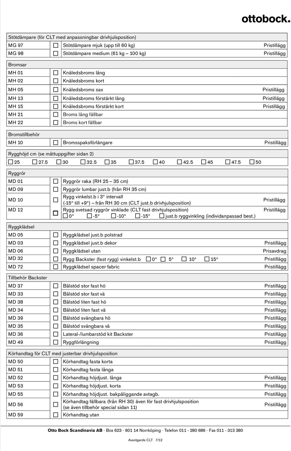 Bromstillbehör MH 10 Bromsspaksförlängare Pristillägg Rygghöjd cm (se måttuppgifter sidan 2) 25 27.5 30 32.5 35 37.5 40 42.5 45 47.
