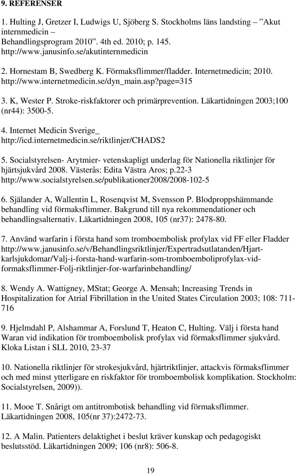 Läkartidningen 2003;100 (nr44): 3500-5. 4. Internet Medicin Sverige_ http://icd.internetmedicin.se/riktlinjer/chads2 5.