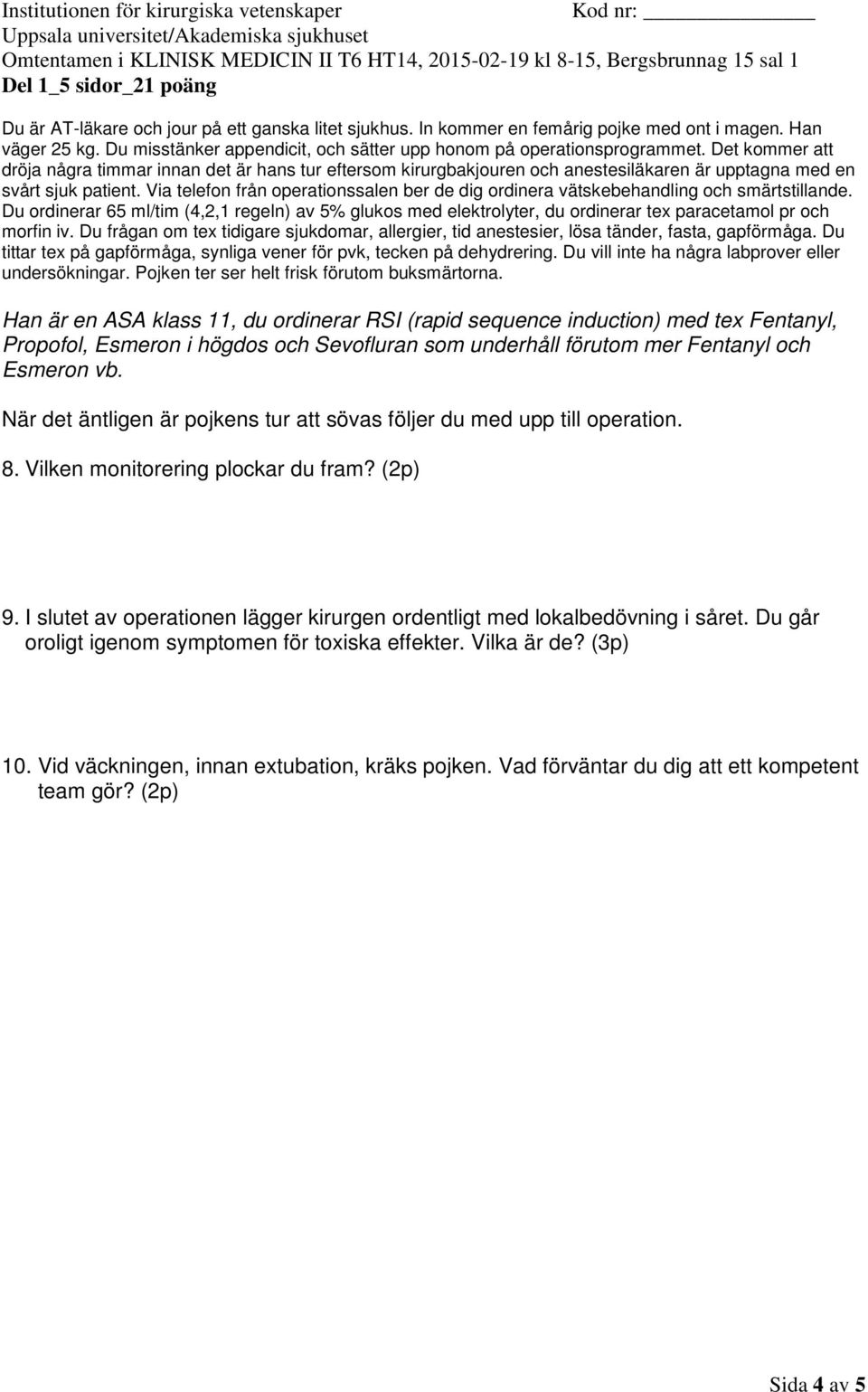 Han är en ASA klass 11, du ordinerar RSI (rapid sequence induction) med tex Fentanyl, Propofol, Esmeron i högdos och Sevofluran som underhåll förutom mer Fentanyl och Esmeron vb.