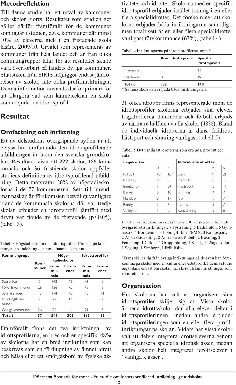 Statistiken från SIRIS möjliggör endast jämförelser av skolor, inte olika profilinriktningar.