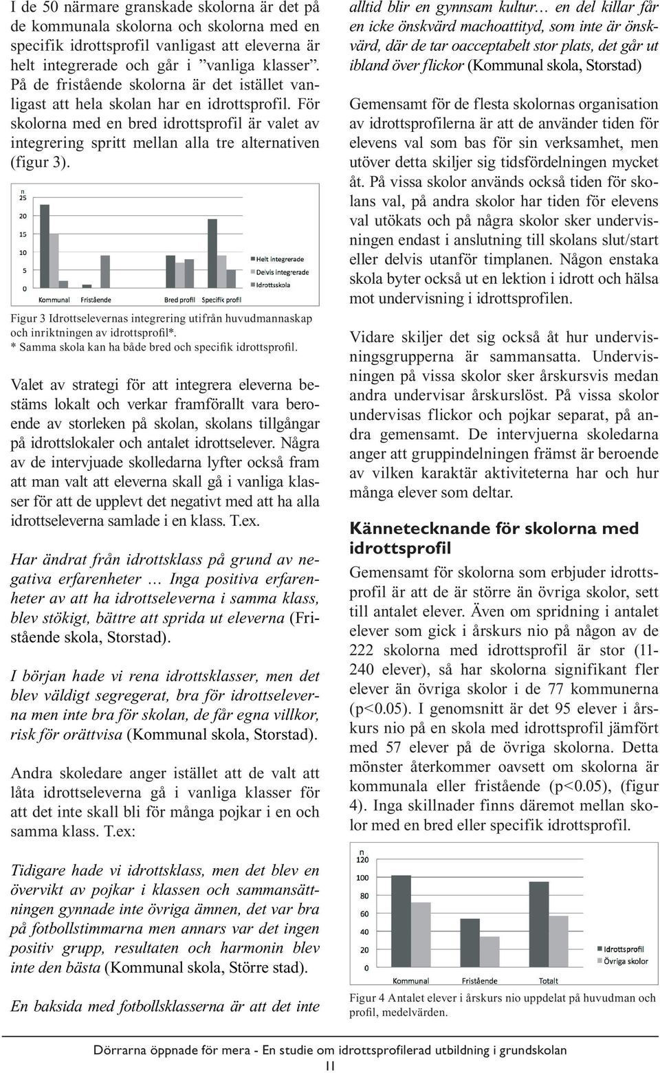 Figur 3 Idrottselevernas integrering utifrån huvudmannaskap och inriktningen av idrottsprofil*. * Samma skola kan ha både bred och specifik idrottsprofil.