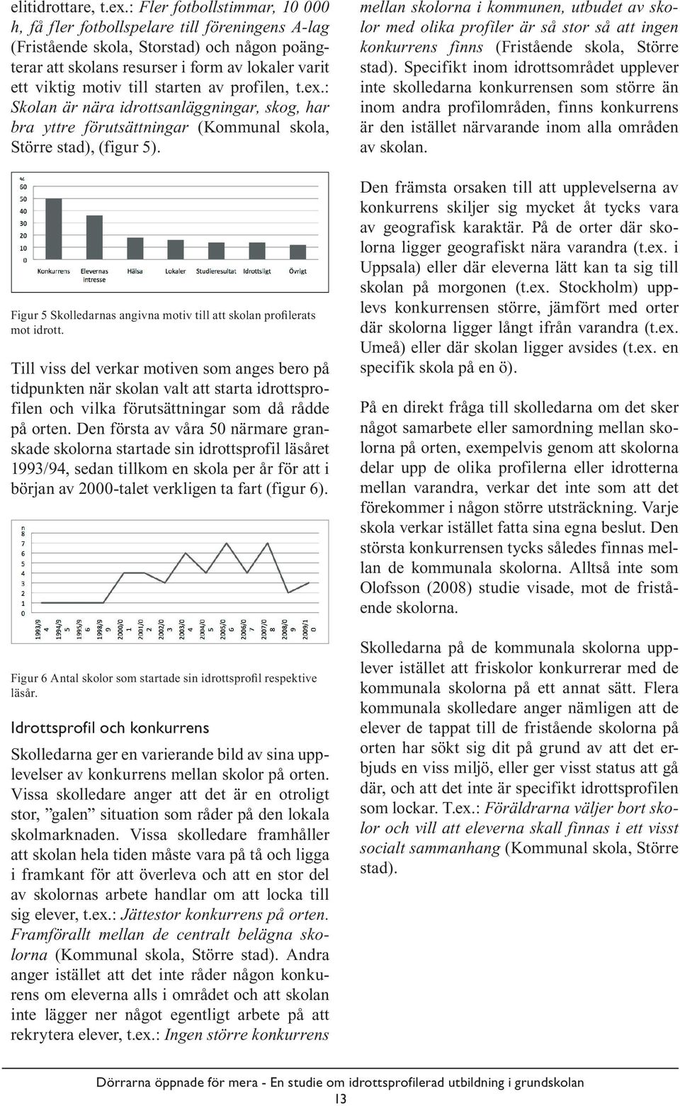 starten av profilen, t.ex.: Skolan är nära idrottsanläggningar, skog, har bra yttre förutsättningar (Kommunal skola, Större stad), (figur 5).