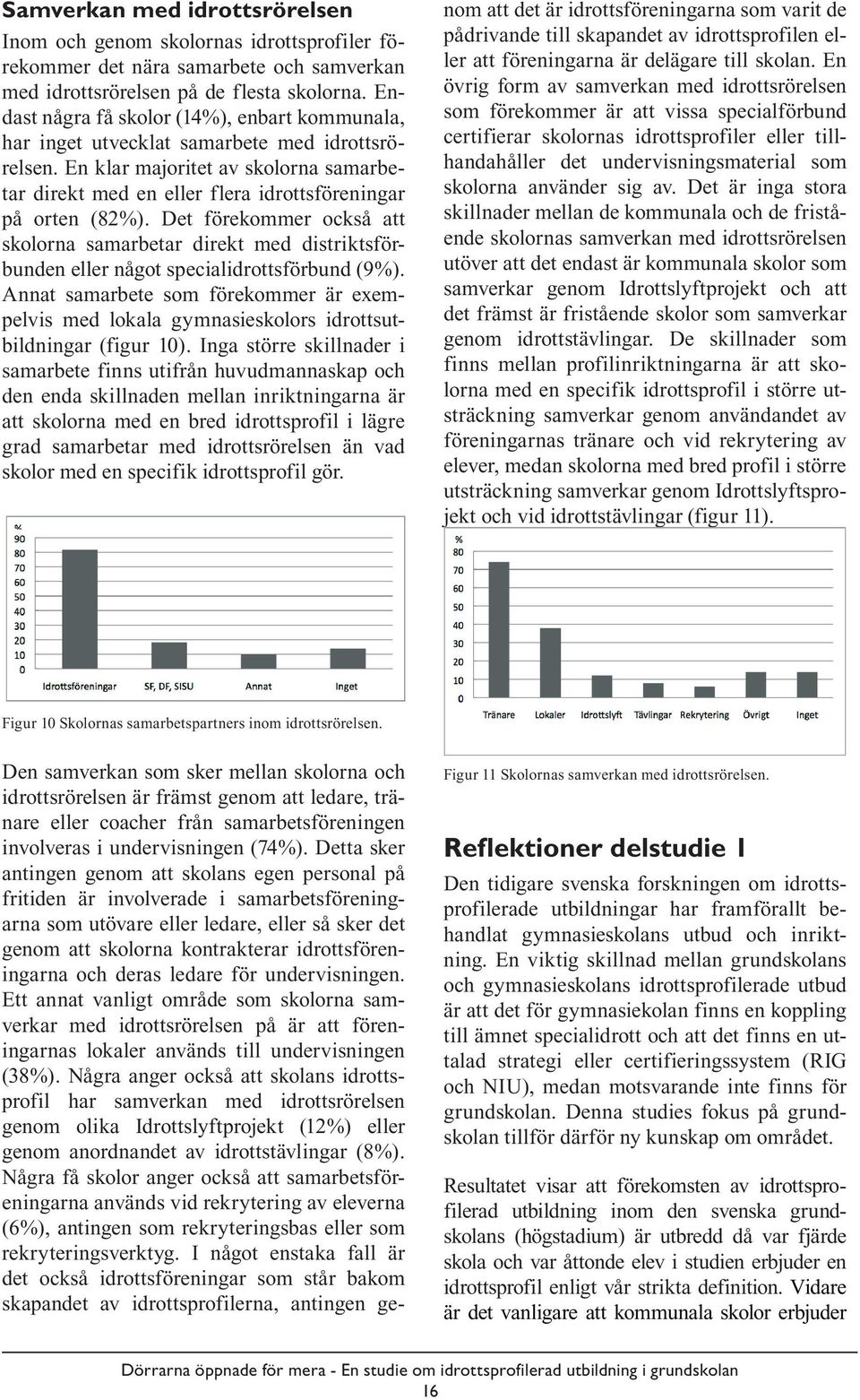 Det förekommer också att skolorna samarbetar direkt med distriktsförbunden eller något specialidrottsförbund (9%).