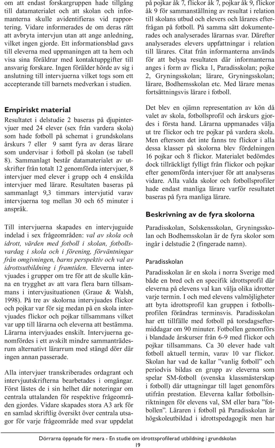Ett informationsblad gavs till eleverna med uppmaningen att ta hem och visa sina föräldrar med kontaktuppgifter till ansvarig forskare.