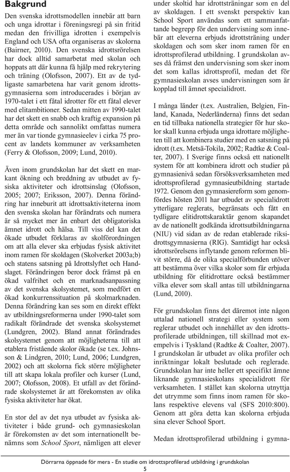 Ett av de tydligaste samarbetena har varit genom idrottsgymnasierna som introducerades i början av 1970-talet i ett fåtal idrotter för ett fåtal elever med elitambitioner.