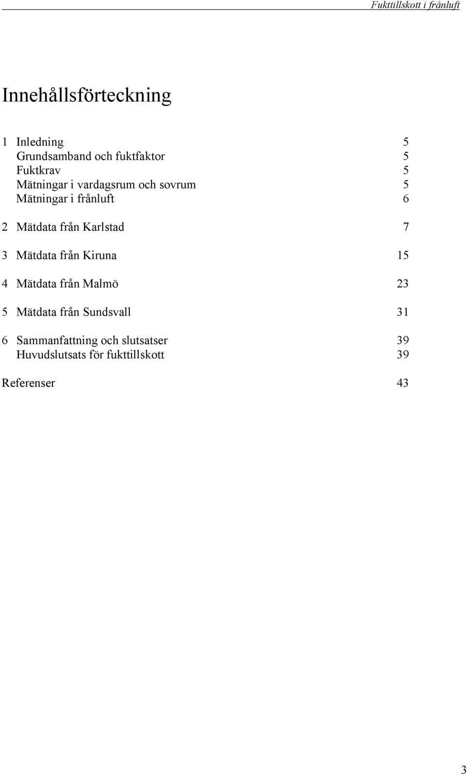 Karlstad 7 Mätdata från Kiruna 5 Mätdata från Malmö 5 Mätdata från