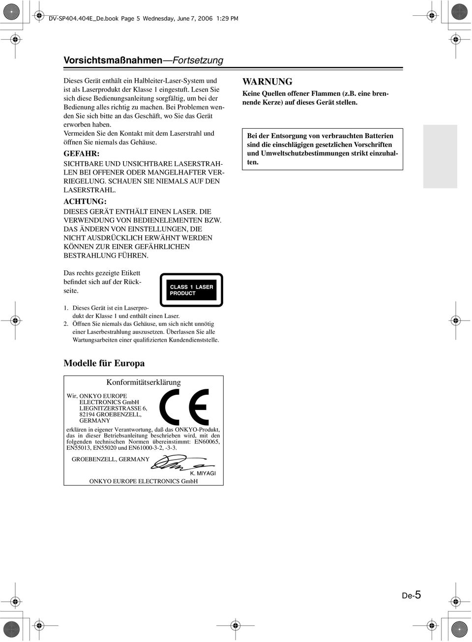Vermeiden Sie den Kontakt mit dem Laserstrahl und öffnen Sie niemals das Gehäuse. GEFAHR: SICHTBARE UND UNSICHTBARE LASERSTRAH- LEN BEI OFFENER ODER MANGELHAFTER VER- RIEGELUNG.