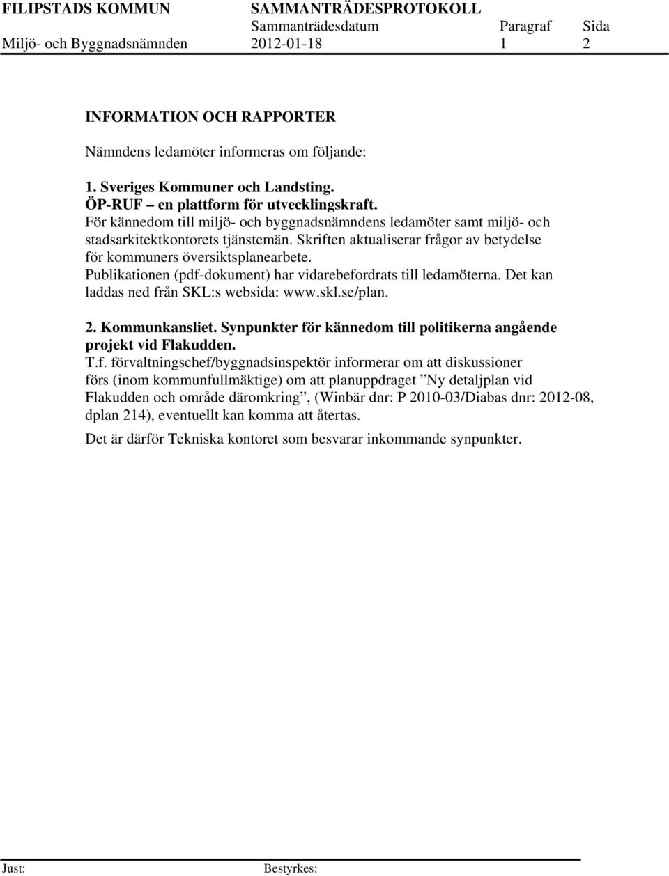 Publikationen (pdf-dokument) har vidarebefordrats till ledamöterna. Det kan laddas ned från SKL:s websida: www.skl.se/plan. 2. Kommunkansliet.