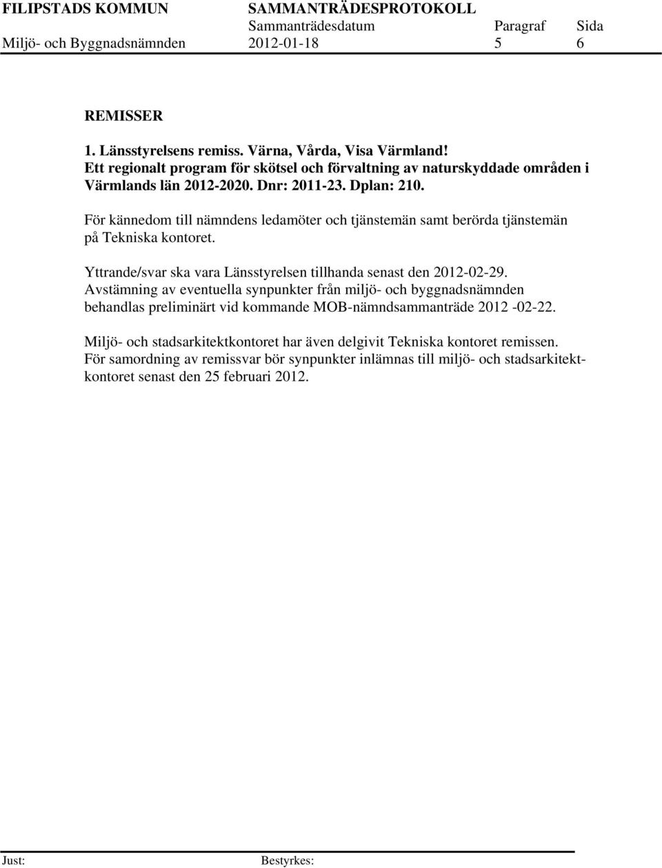 För kännedom till nämndens ledamöter och tjänstemän samt berörda tjänstemän på Tekniska kontoret. Yttrande/svar ska vara Länsstyrelsen tillhanda senast den 2012-02-29.