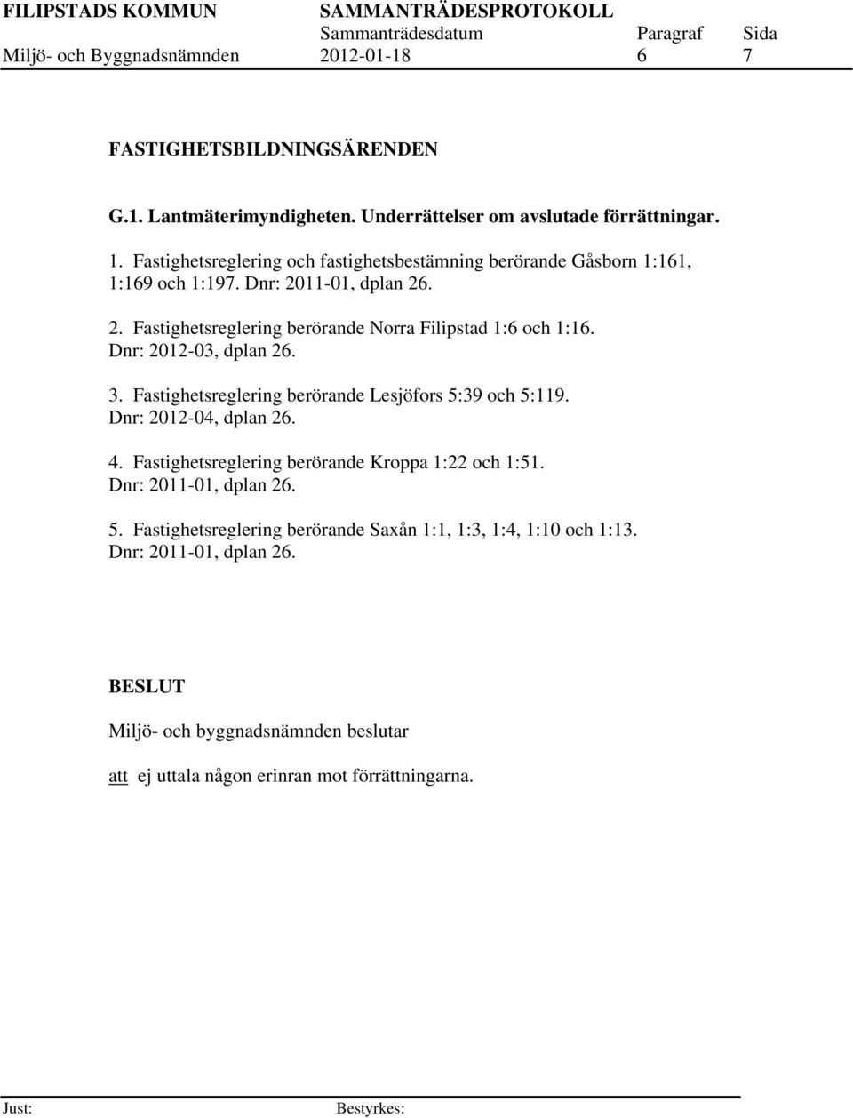 Dnr: 2012-03, dplan 26. 3. Fastighetsreglering berörande Lesjöfors 5:39 och 5:119. Dnr: 2012-04, dplan 26. 4. Fastighetsreglering berörande Kroppa 1:22 och 1:51.