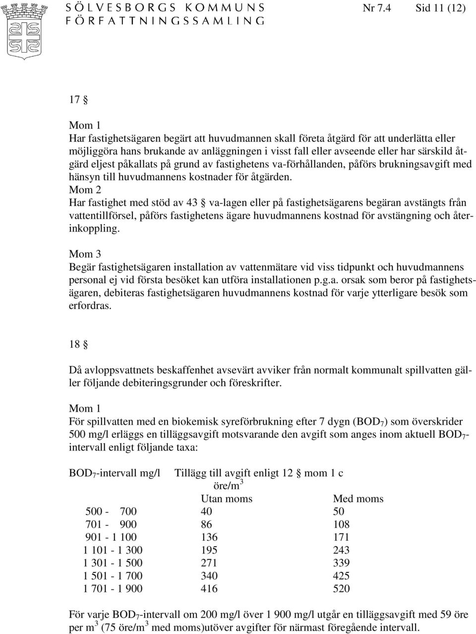 Har fastighet med stöd av 43 va-lagen eller på fastighetsägarens begäran avstängts från vattentillförsel, påförs fastighetens ägare huvudmannens kostnad för avstängning och återinkoppling.