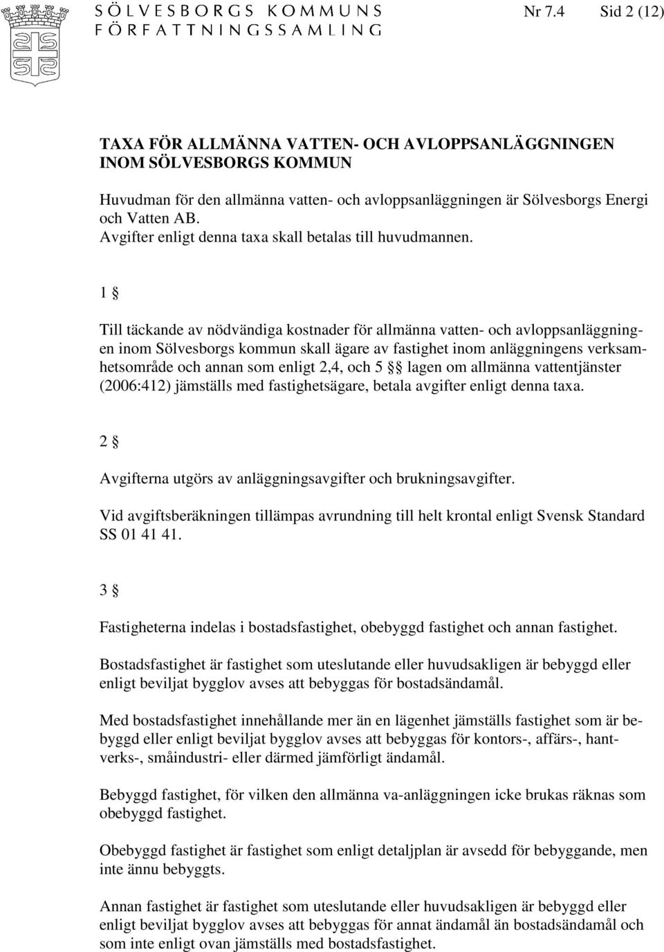 1 Till täckande av nödvändiga kostnader för allmänna vatten- och avloppsanläggningen inom Sölvesborgs kommun skall ägare av fastighet inom anläggningens verksamhetsområde och annan som enligt 2,4,