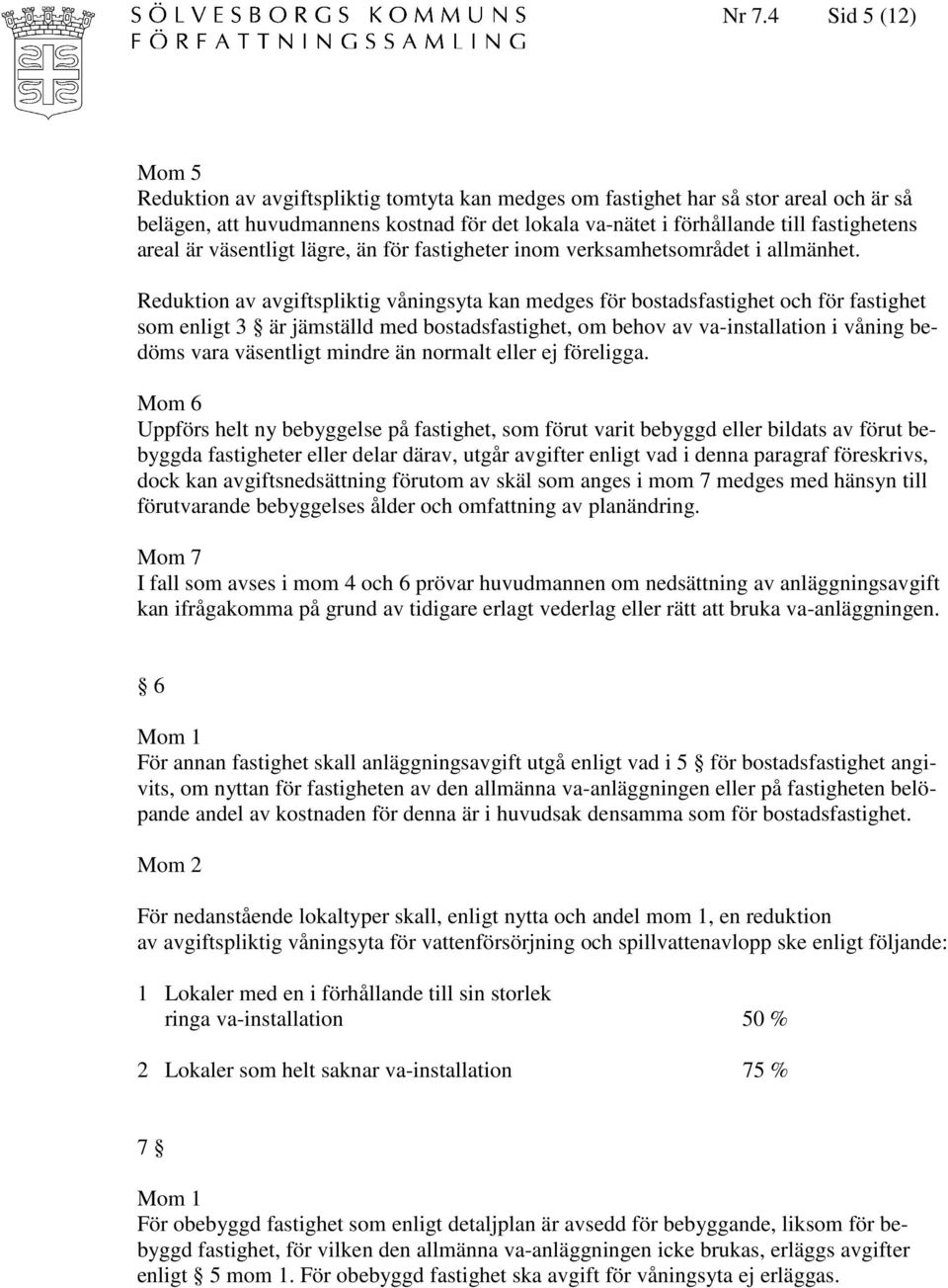 Reduktion av avgiftspliktig våningsyta kan medges för bostadsfastighet och för fastighet som enligt 3 är jämställd med bostadsfastighet, om behov av va-installation i våning bedöms vara väsentligt