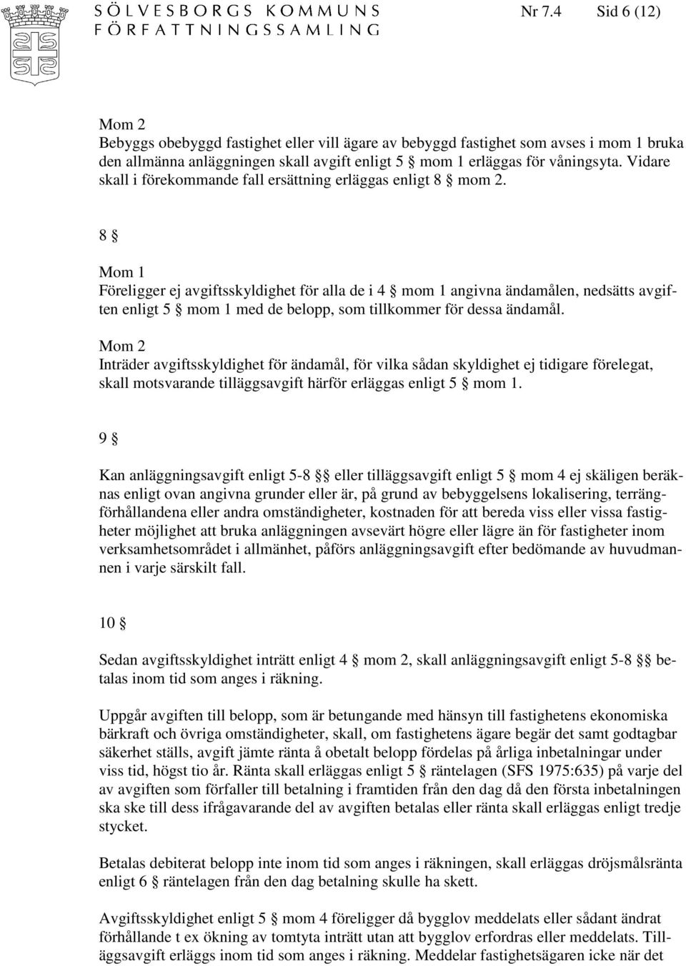 8 Föreligger ej avgiftsskyldighet för alla de i 4 mom 1 angivna ändamålen, nedsätts avgiften enligt 5 mom 1 med de belopp, som tillkommer för dessa ändamål.