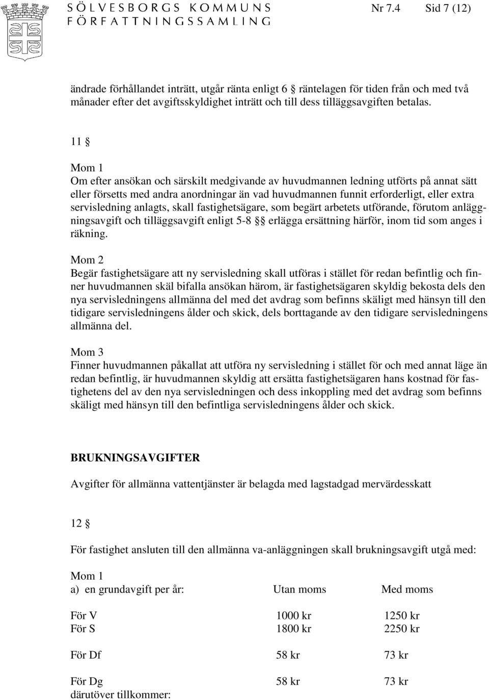 anlagts, skall fastighetsägare, som begärt arbetets utförande, förutom anläggningsavgift och tilläggsavgift enligt 5-8 erlägga ersättning härför, inom tid som anges i räkning.