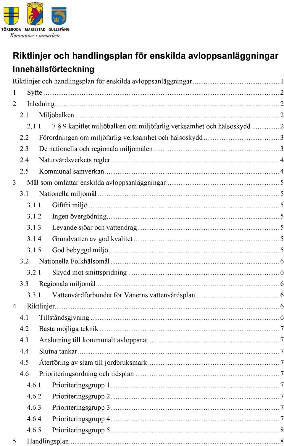 .. 4 2.5 Kommunal samverkan... 4 3 Mål som omfattar enskilda avloppsanläggningar... 5 3.1 Nationella miljömål... 5 3.1.1 Giftfri miljö... 5 3.1.2 Ingen övergödning... 5 3.1.3 Levande sjöar och vattendrag.
