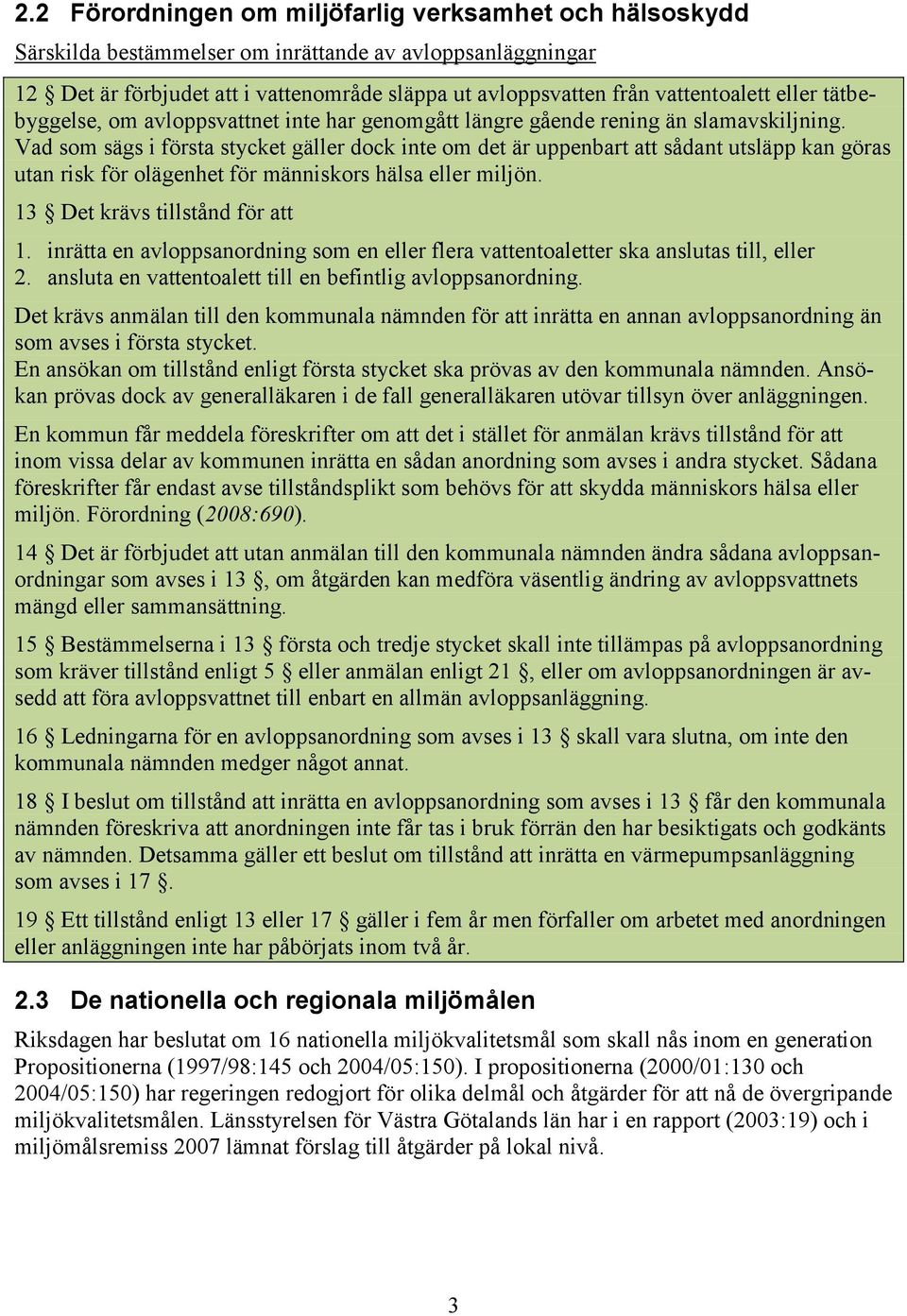 Vad som sägs i första stycket gäller dock inte om det är uppenbart att sådant utsläpp kan göras utan risk för olägenhet för människors hälsa eller miljön. 13 Det krävs tillstånd för att 1.