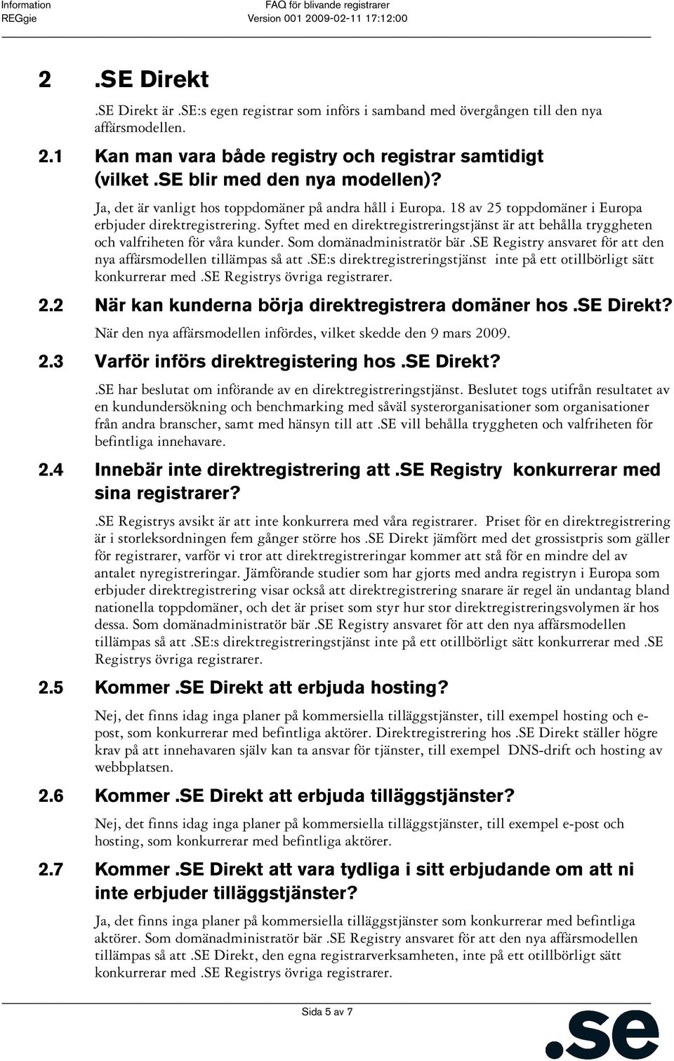 Syftet med en direktregistreringstjänst är att behålla tryggheten och valfriheten för våra kunder. Som domänadministratör bär.se Registry ansvaret för att den nya affärsmodellen tillämpas så att.