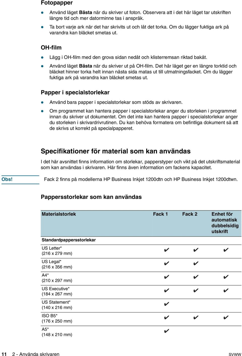 OH-film Lägg i OH-film med den grova sidan nedåt och klisterremsan riktad bakåt. Använd läget Bästa när du skriver ut på OH-film.