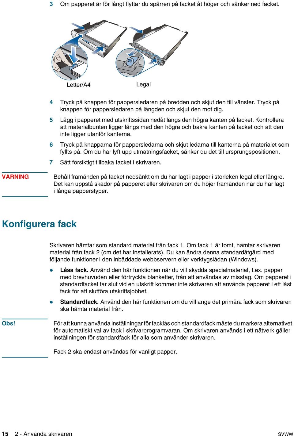Kontrollera att materialbunten ligger längs med den högra och bakre kanten på facket och att den inte ligger utanför kanterna.